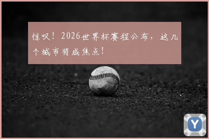 惊叹!2026世界杯赛程公布,这几个城市将成焦点!